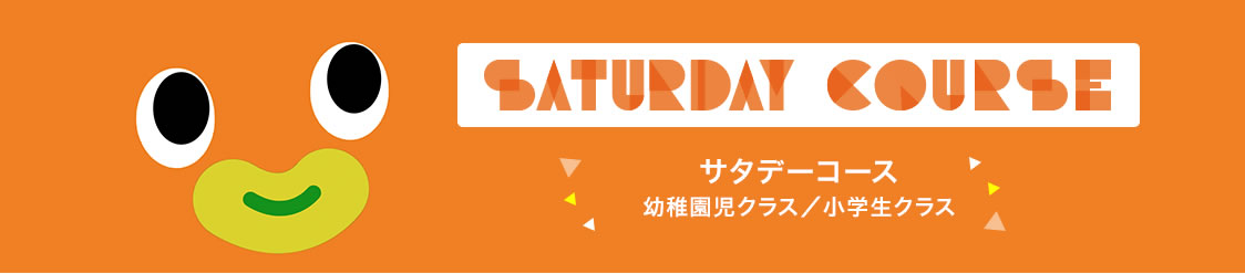 SATURDAY COURSE サタデーコース 幼稚園児クラス/小学生クラス